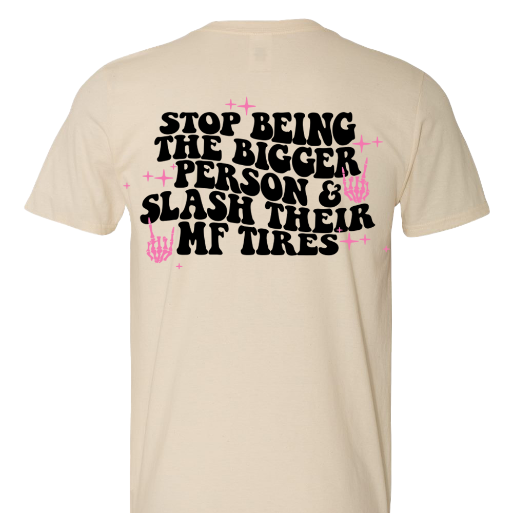 Stop Being The Bigger Person & Slash Their MF Tires T-Shirt