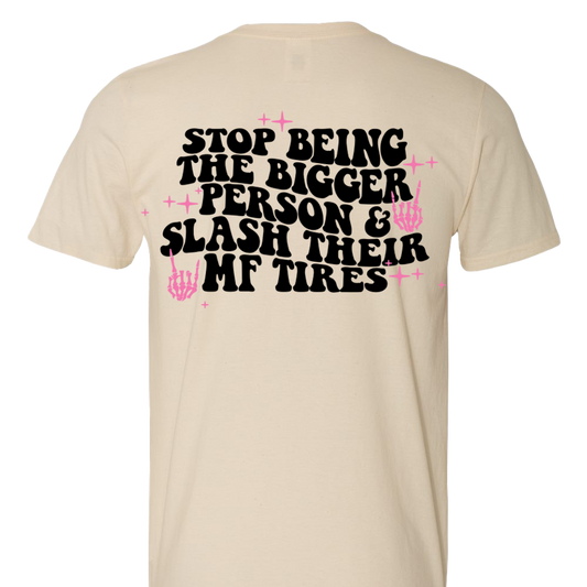 Stop Being The Bigger Person & Slash Their MF Tires T-Shirt