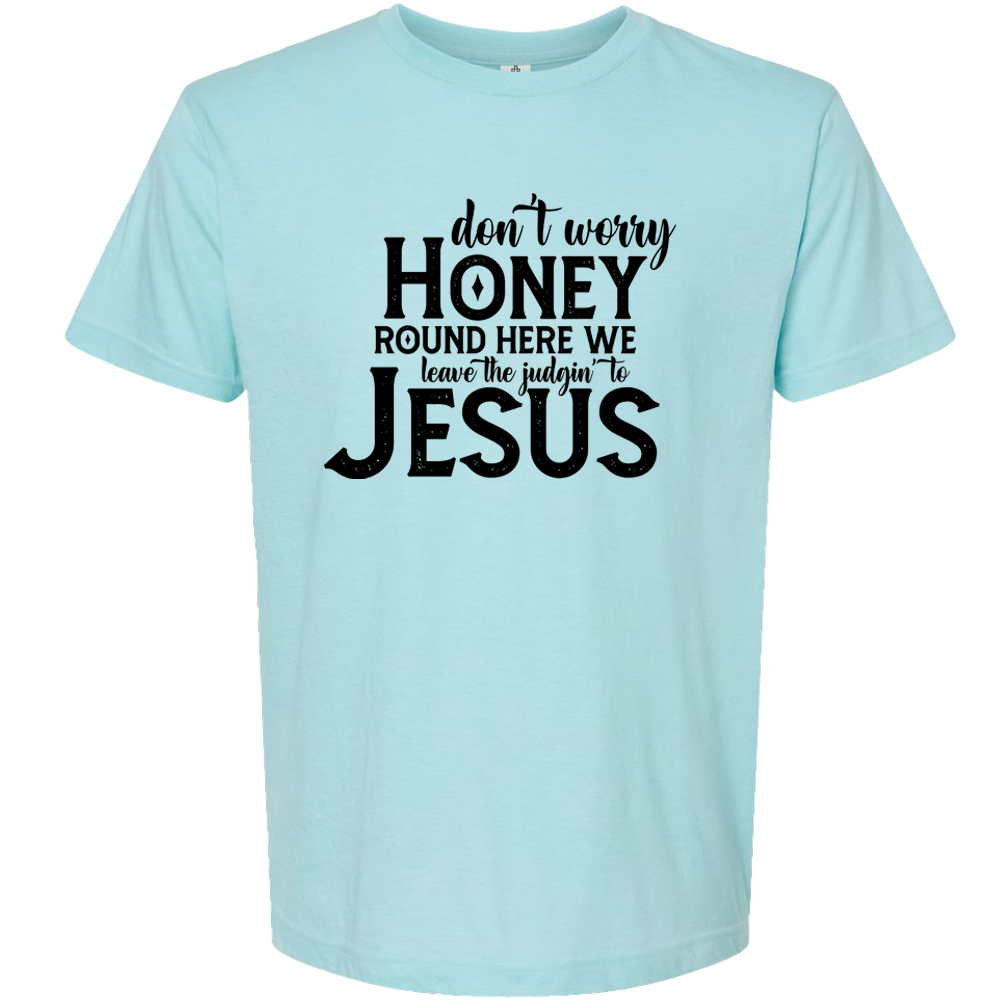 Don't worry honey Round here we leave the judgin to Jesus T-Shirt