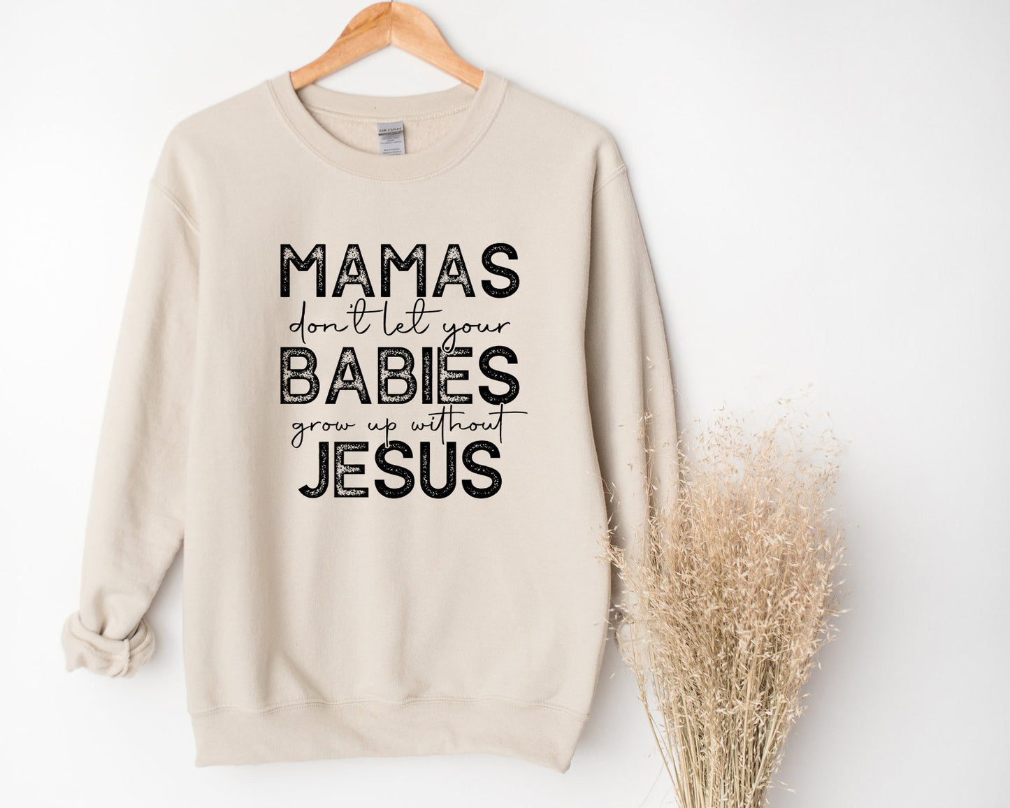 Mamas don't let your babies grow up without Jesus Sweatshirt