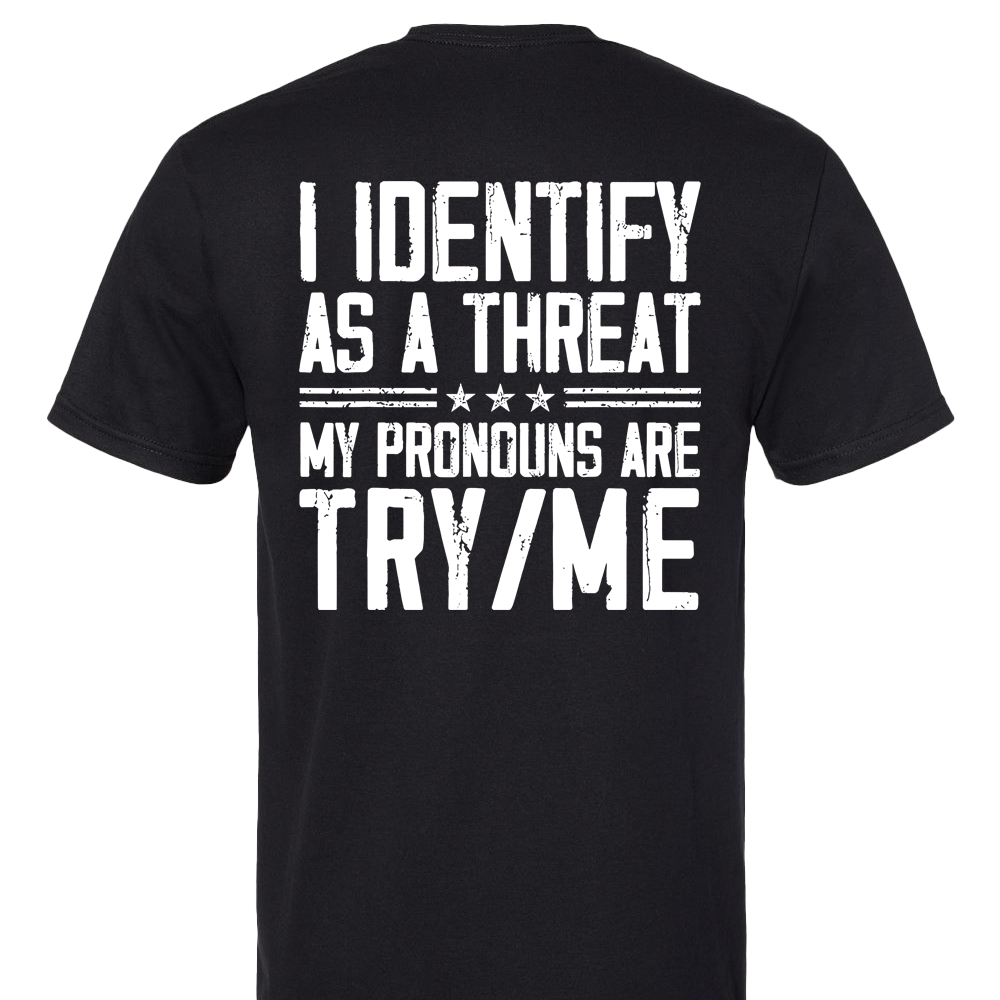 I Identify As A Threat, My Pronounce Are Try/Me T-Shirt