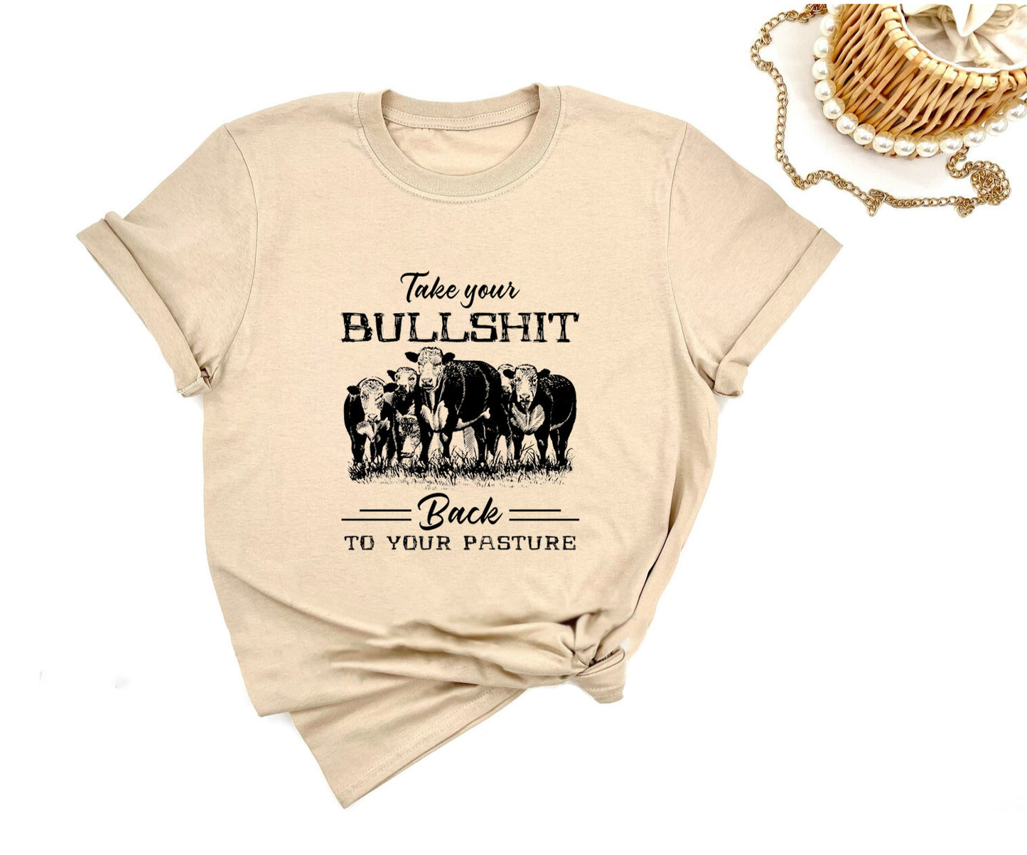 Take your bullshit back to your pasture t-shirt